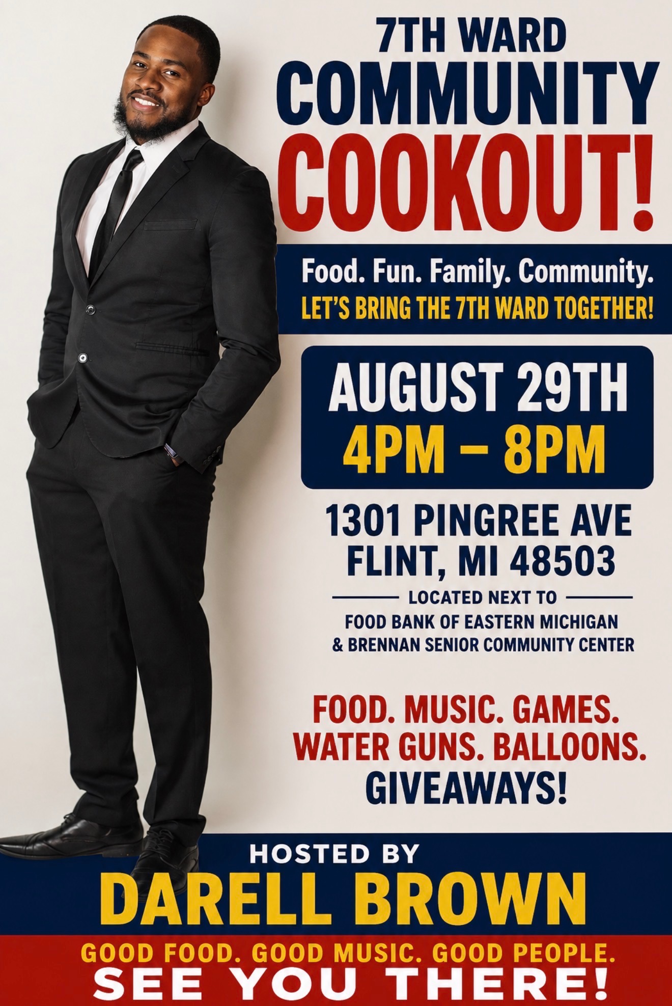 7th Ward Community Cookout flyer. Food. Fun. Family. Community. Let's bring the 7th Ward together. August 29th, 4 PM to 8 PM, 1301 Pingree Ave, Flint, MI 48503, located next to the Food Bank of Eastern Michigan and Brennan Senior Community Center. Food, music, games, water guns, balloons, giveaways. Hosted by Darell Brown. Good food. Good music. Good people. See you there!